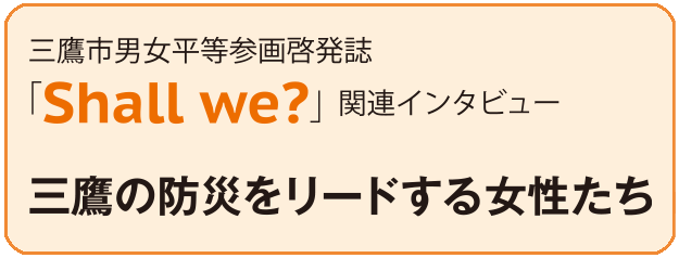 三鷹市男女平等参画啓発誌「Shall we?」関連インタビュー三鷹の防災をリードする女性たち